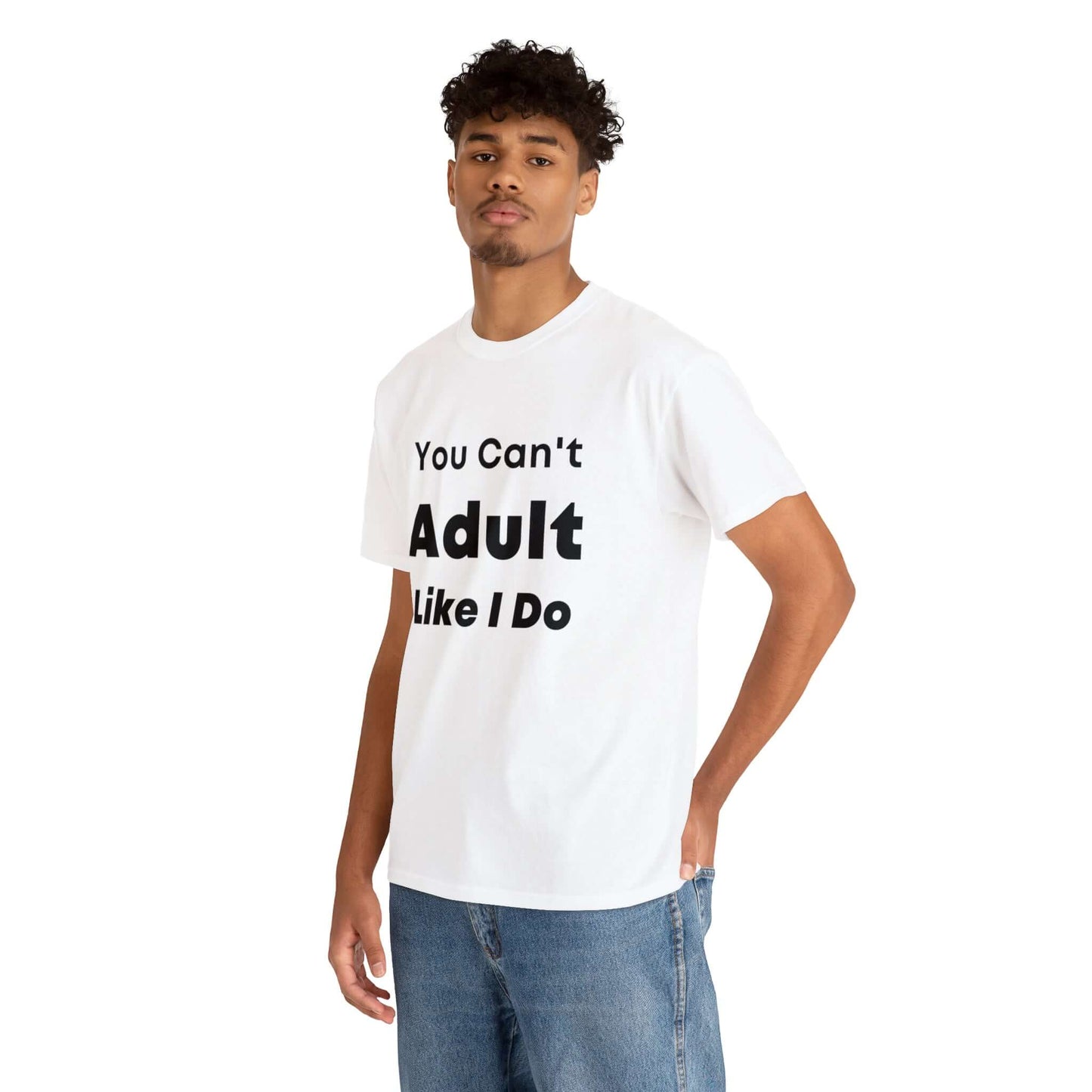 You Can't Adult Like I Do Unisex Heavy Cotton Tee | Funny Graphic Shirt | Graphic Tee | Casual Wear | Funny T Shirt | Cotton Shirt