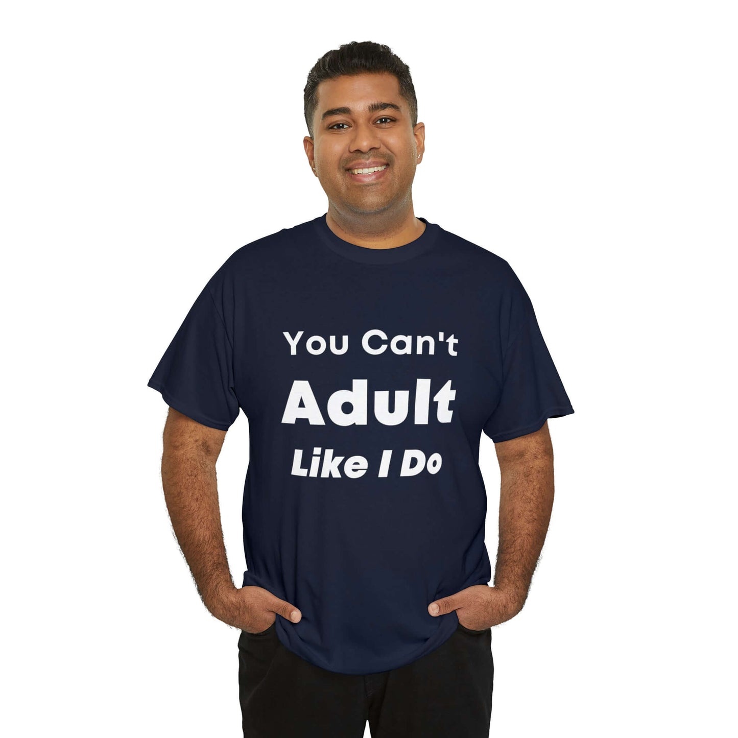 You Can't Adult Like I Do Unisex Heavy Cotton Tee | Funny Graphic Shirt | Graphic Tee | Casual Wear | Funny T Shirt | Cotton Shirt