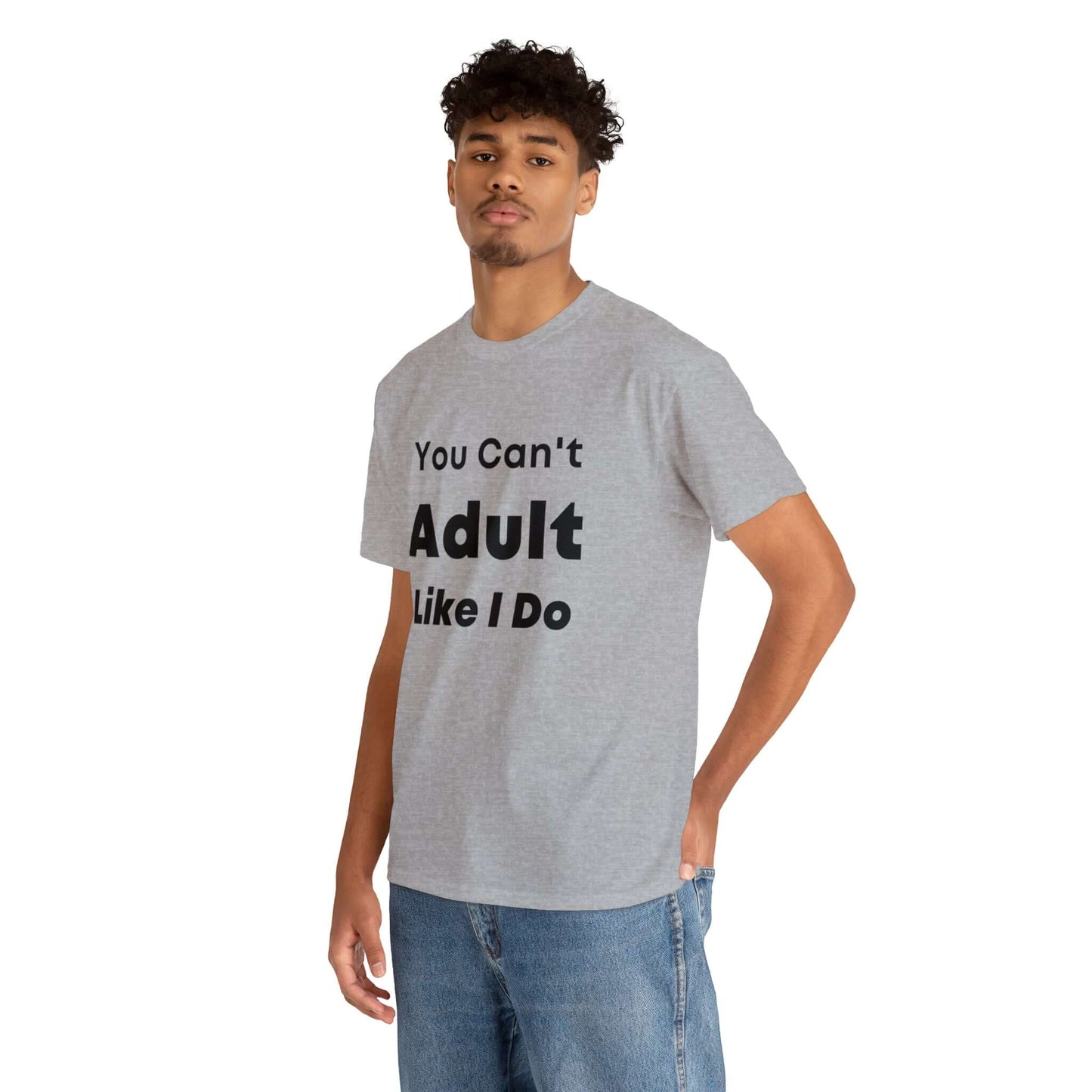 You Can't Adult Like I Do Unisex Heavy Cotton Tee | Funny Graphic Shirt | Graphic Tee | Casual Wear | Funny T Shirt | Cotton Shirt