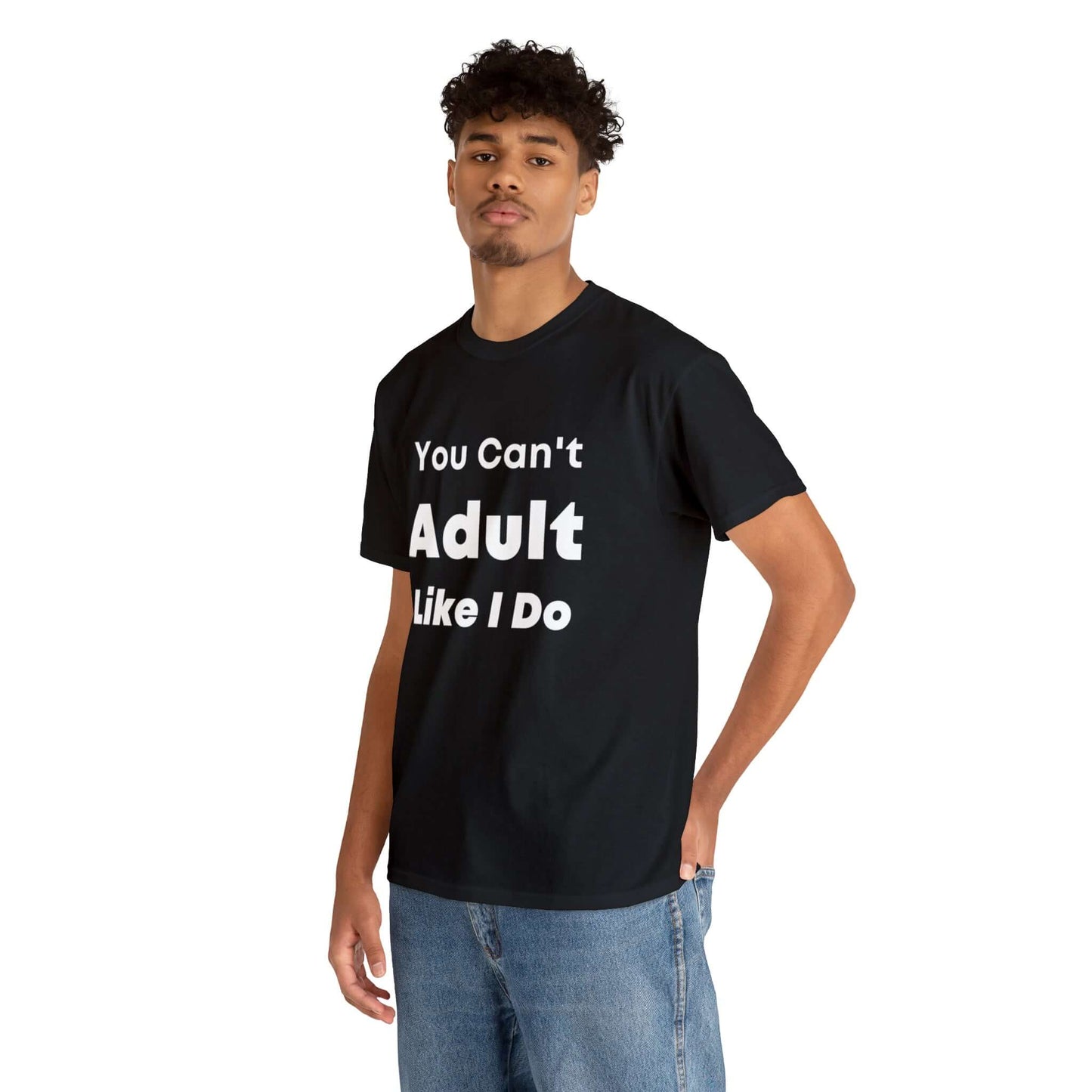 You Can't Adult Like I Do Unisex Heavy Cotton Tee | Funny Graphic Shirt | Graphic Tee | Casual Wear | Funny T Shirt | Cotton Shirt