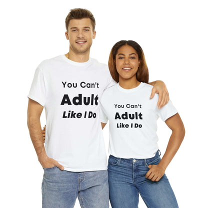 You Can't Adult Like I Do Unisex Heavy Cotton Tee | Funny Graphic Shirt | Graphic Tee | Casual Wear | Funny T Shirt | Cotton Shirt