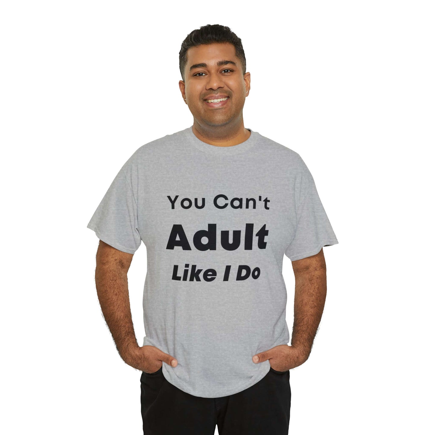 You Can't Adult Like I Do Unisex Heavy Cotton Tee | Funny Graphic Shirt | Graphic Tee | Casual Wear | Funny T Shirt | Cotton Shirt