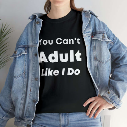 You Can't Adult Like I Do Unisex Heavy Cotton Tee | Funny Graphic Shirt | Graphic Tee | Casual Wear | Funny T Shirt | Cotton Shirt