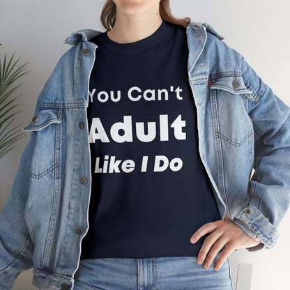 You Can't Adult Like I Do Unisex Heavy Cotton Tee | Funny Graphic Shirt | Graphic Tee | Casual Wear | Funny T Shirt | Cotton Shirt