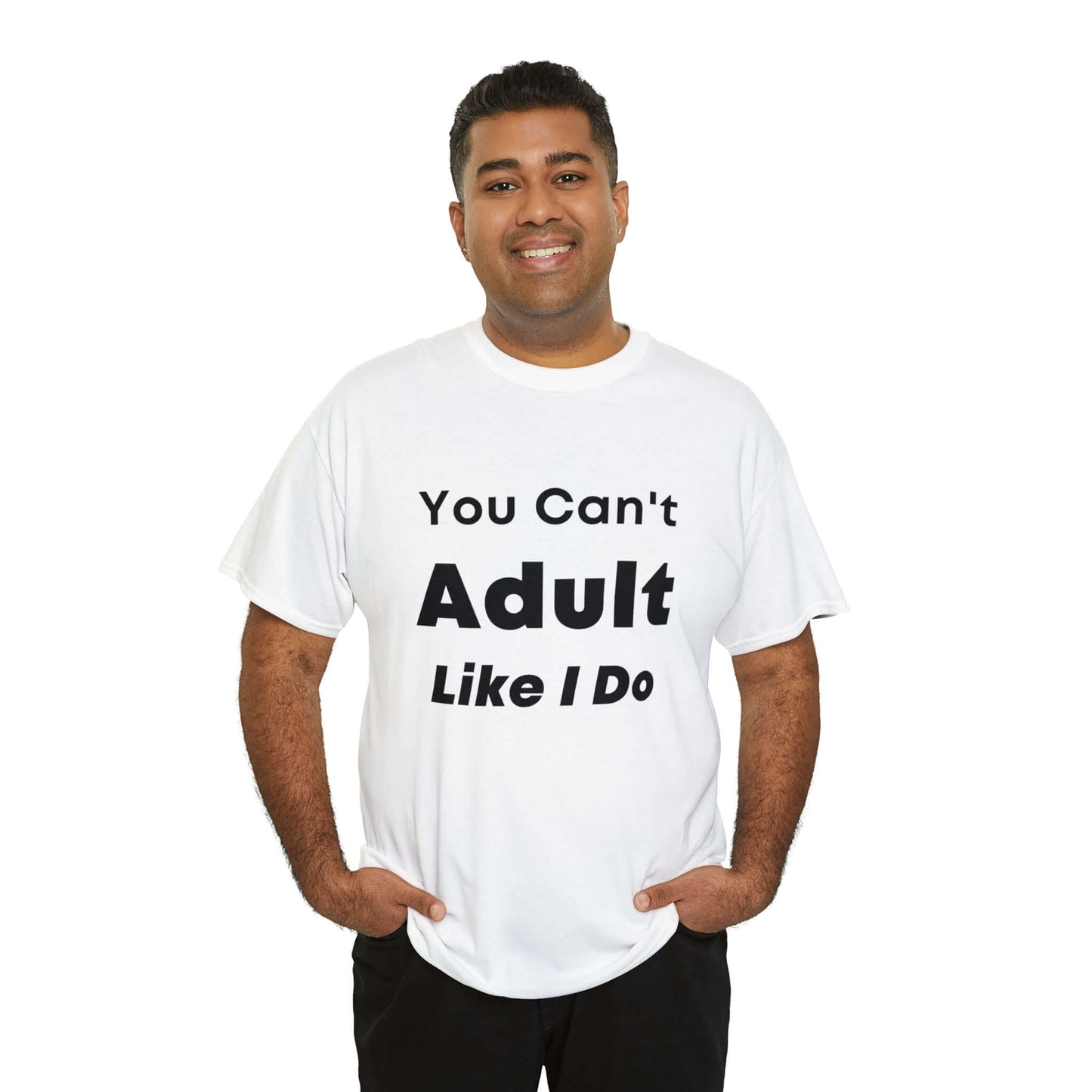 You Can't Adult Like I Do Unisex Heavy Cotton Tee | Funny Graphic Shirt | Graphic Tee | Casual Wear | Funny T Shirt | Cotton Shirt