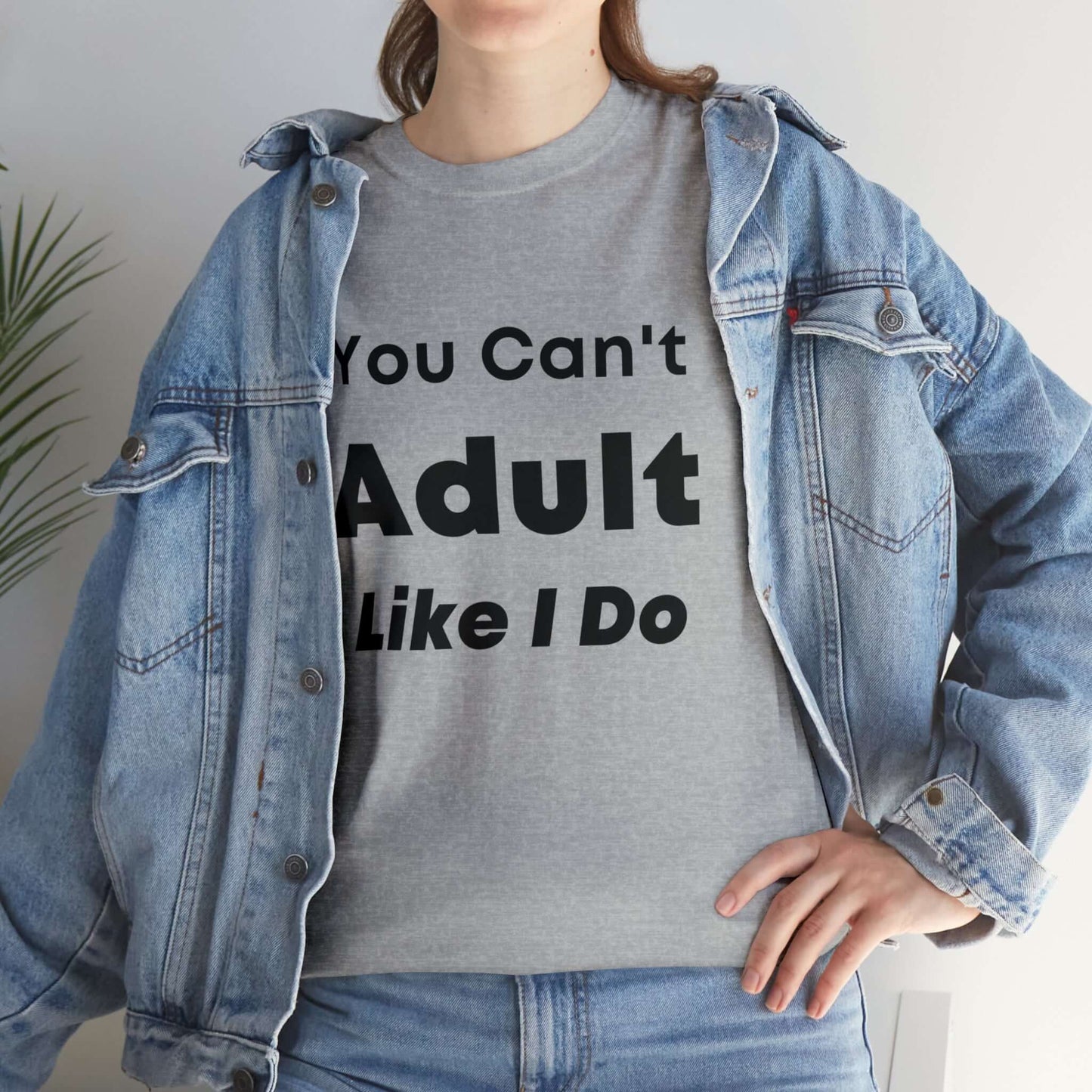 You Can't Adult Like I Do Unisex Heavy Cotton Tee | Funny Graphic Shirt | Graphic Tee | Casual Wear | Funny T Shirt | Cotton Shirt